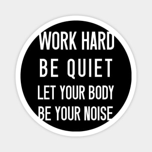 ''Work hard be quiet let your body be your noise'' funny gym motivation Magnet